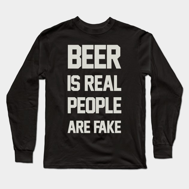 Beer is Real People are Fake Long Sleeve T-Shirt by IMITENE